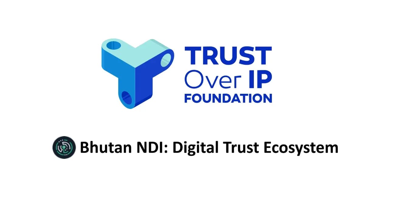 Case Study: Bhutan NDI (National Digital Identity) & ToIP Digital Trust Ecosystems